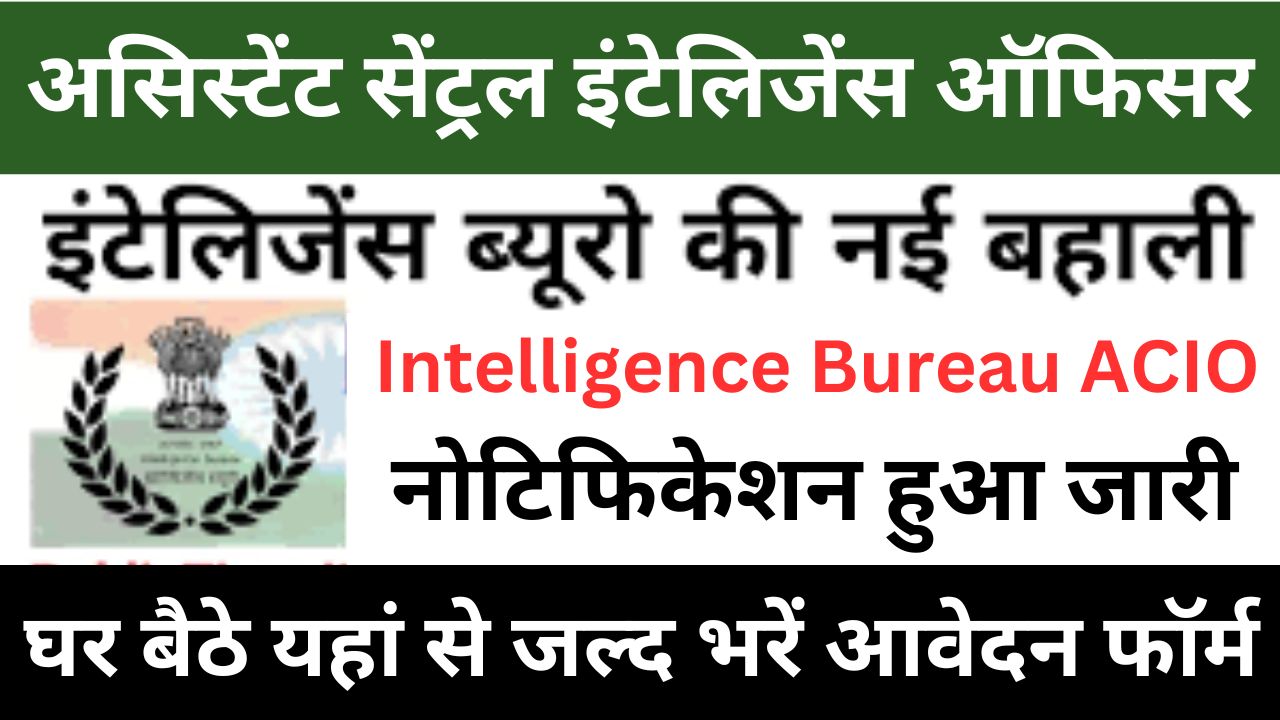 Intelligence Bureau ACIO Recruitment 2023: इंटेलिजेंस ब्यूरो द्वारा असिस्टेंट सेंट्रल इंटेलिजेंस ऑफिसर भर्ती का नोटिफिकेशन 226 पदों के लिए हुआ जारी